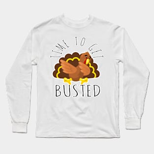 Time To Get Busted Funny Thanksgiving Day Long Sleeve T-Shirt